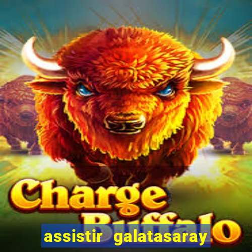 assistir galatasaray ao vivo